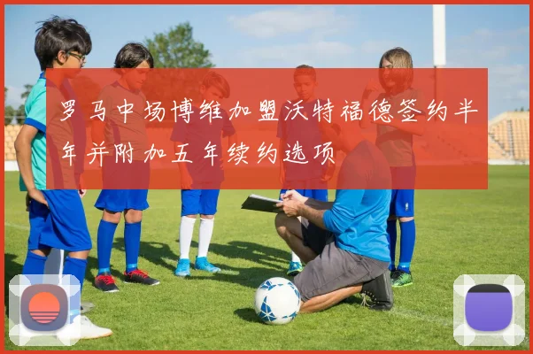 罗马中场博维加盟沃特福德签约半年并附加五年续约选项